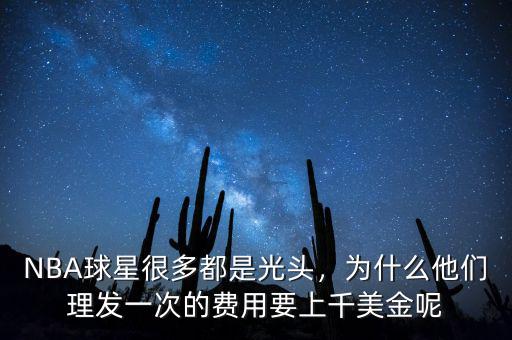 NBA球星很多都是光頭，為什么他們理發(fā)一次的費用要上千美金呢