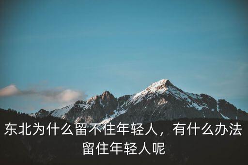 東北為什么留不住年輕人，有什么辦法留住年輕人呢