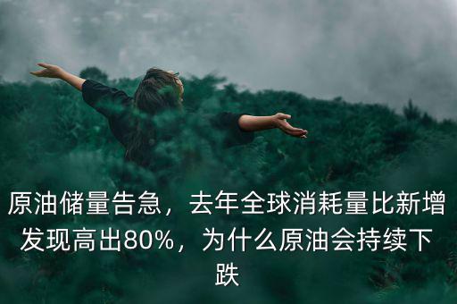 原油儲(chǔ)量告急，去年全球消耗量比新增發(fā)現(xiàn)高出80%，為什么原油會(huì)持續(xù)下跌