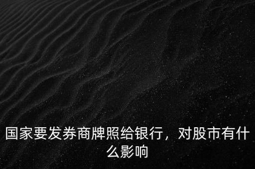國(guó)家要發(fā)券商牌照給銀行，對(duì)股市有什么影響