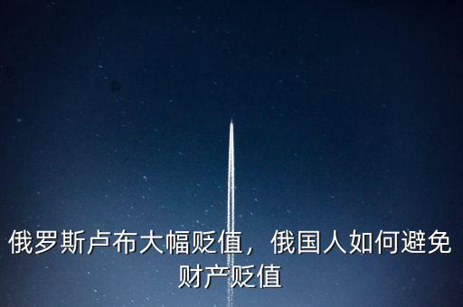 俄羅斯盧布大幅貶值，俄國人如何避免財產(chǎn)貶值