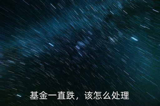 基金一直跌，該怎么處理