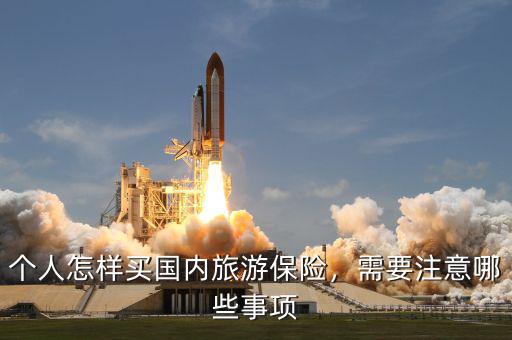 個人怎樣買國內(nèi)旅游保險，需要注意哪些事項(xiàng)