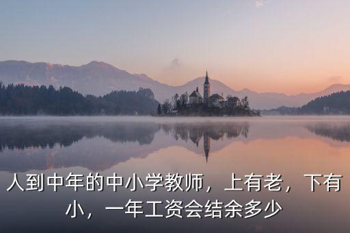 人到中年的中小學(xué)教師，上有老，下有小，一年工資會結(jié)余多少