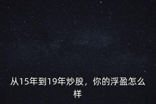 從15年到19年炒股，你的浮盈怎么樣
