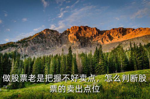 做股票老是把握不好賣點(diǎn)，怎么判斷股票的賣出點(diǎn)位