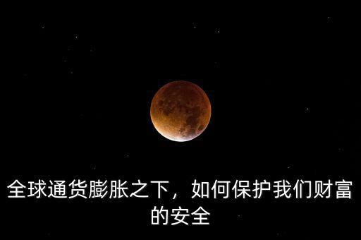 全球通貨膨脹之下，如何保護(hù)我們財(cái)富的安全