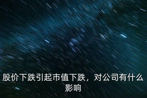股價下跌引起市值下跌，對公司有什么影響