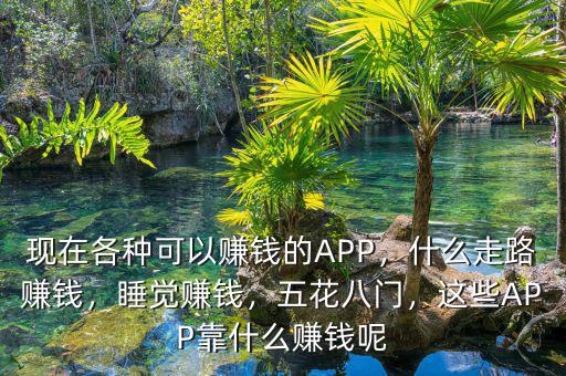 現(xiàn)在各種可以賺錢的APP，什么走路賺錢，睡覺賺錢，五花八門，這些APP靠什么賺錢呢