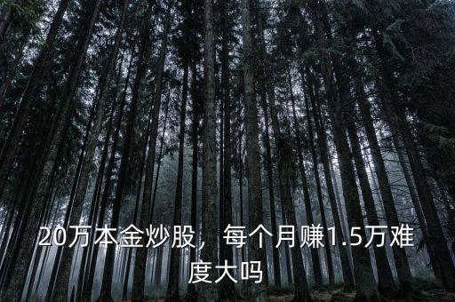 20萬本金炒股，每個月賺1.5萬難度大嗎