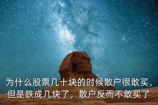 為什么股票幾十塊的時(shí)候散戶很敢買，但是跌成幾塊了，散戶反而不敢買了