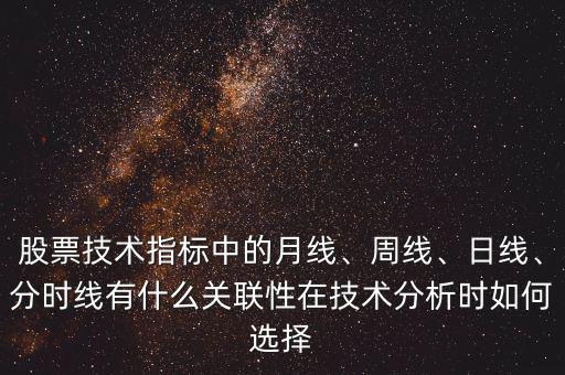 股票技術(shù)指標(biāo)中的月線、周線、日線、分時(shí)線有什么關(guān)聯(lián)性在技術(shù)分析時(shí)如何選擇