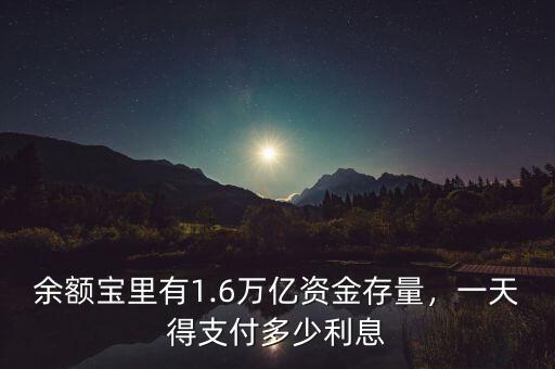 余額寶里有1.6萬(wàn)億資金存量，一天得支付多少利息