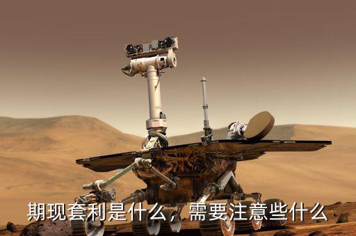 期現(xiàn)套利是什么，需要注意些什么