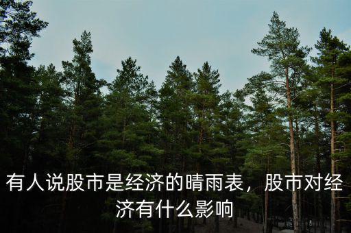 有人說股市是經(jīng)濟(jì)的晴雨表，股市對(duì)經(jīng)濟(jì)有什么影響