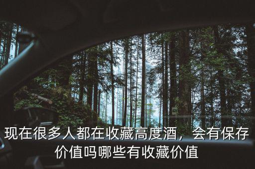 現(xiàn)在很多人都在收藏高度酒，會有保存價值嗎哪些有收藏價值