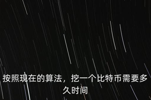 按照現(xiàn)在的算法，挖一個(gè)比特幣需要多久時(shí)間