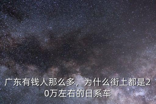 廣東有錢人那么多，為什么街上都是20萬左右的日系車
