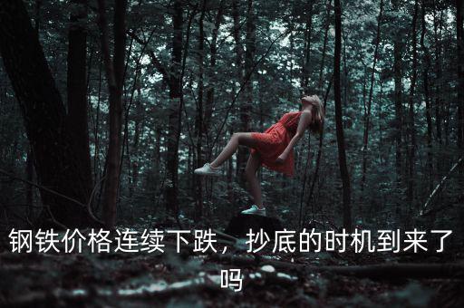 鋼鐵價格連續(xù)下跌，抄底的時機到來了嗎