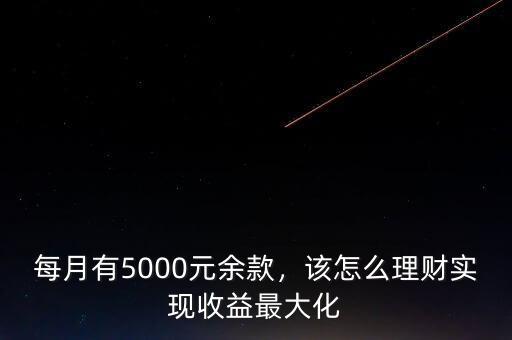 每月有5000元余款，該怎么理財(cái)實(shí)現(xiàn)收益最大化