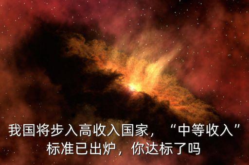 我國將步入高收入國家，“中等收入”標(biāo)準(zhǔn)已出爐，你達標(biāo)了嗎