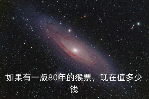 如果有一版80年的猴票，現(xiàn)在值多少錢