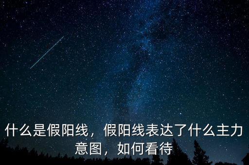 什么是假陽線，假陽線表達(dá)了什么主力意圖，如何看待