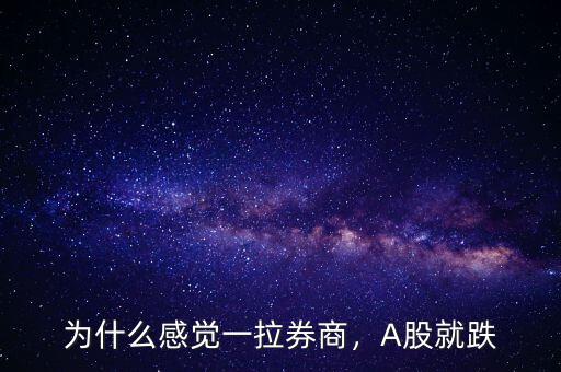 為什么感覺一拉券商，A股就跌