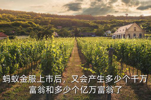 螞蟻金服上市后，又會產(chǎn)生多少個千萬富翁和多少個億萬富翁了