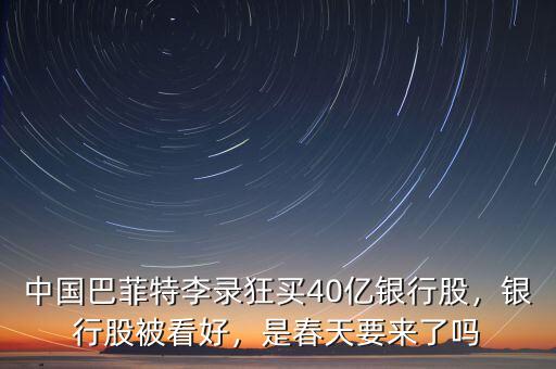 中國巴菲特李錄狂買40億銀行股，銀行股被看好，是春天要來了嗎