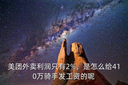 美團(tuán)外賣利潤(rùn)只有2%，是怎么給410萬(wàn)騎手發(fā)工資的呢