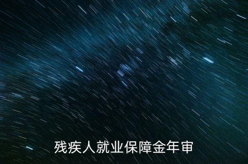 為什么要參加殘疾人就業(yè)年審，單位要年檢要我殘疾證不懂來問問