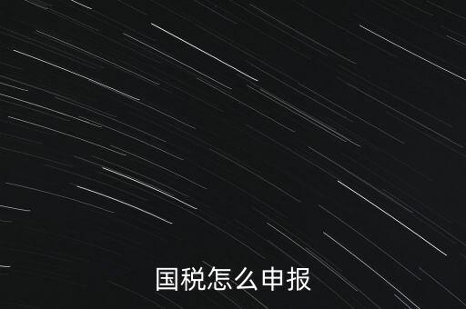 什么國稅局申報(bào)，國稅怎么申報(bào)
