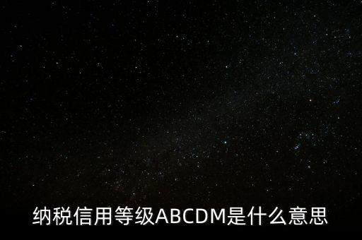 國稅網(wǎng)上的信用級別代表什么區(qū)別，納稅信用等級ABCDM是什么意思