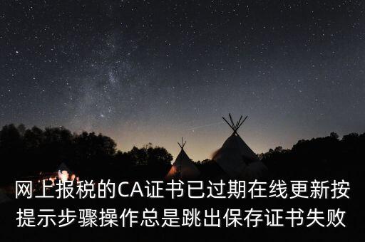 網(wǎng)上報(bào)稅的CA證書(shū)已過(guò)期在線更新按提示步驟操作總是跳出保存證書(shū)失敗