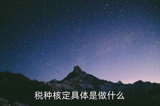 稅種核定是什么，稅務(wù)登記和核定稅種區(qū)別是什么