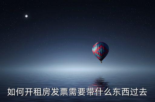 房租開票需要什么資料，開房租的發(fā)票需要提供什么資料