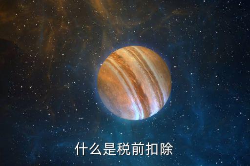 企業(yè)所得稅稅前扣除是什么意思，什么是稅前扣除
