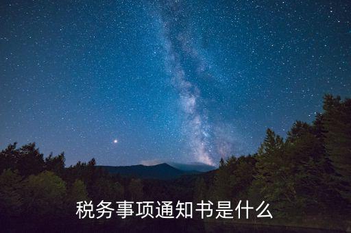 預(yù)繳稅款通知書什么樣，稅務(wù)事項(xiàng)通知書是什么