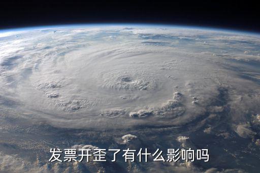 發(fā)票開(kāi)歪了有什么影響嗎