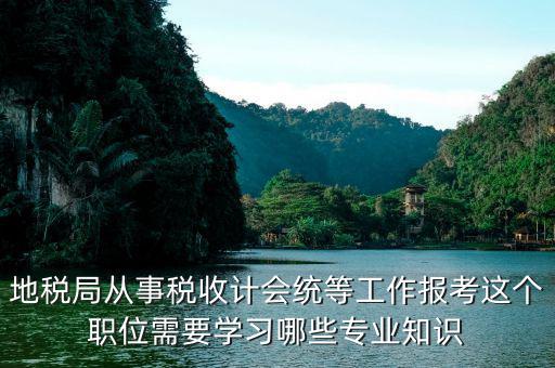 地稅局會(huì)統(tǒng)需要做些什么，縣地稅局稅收統(tǒng)計(jì)的職責(zé)