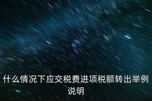 什么情況下要做進(jìn)項(xiàng)稅轉(zhuǎn)出，誰能解釋一下在什么情況下可以做進(jìn)項(xiàng)稅轉(zhuǎn)出