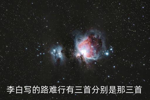 李白寫(xiě)的路難行有三首分別是那三首