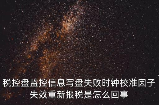 時校準鐘因子失敗是什么意思，時鐘校準因子失效請重新報稅如何處理