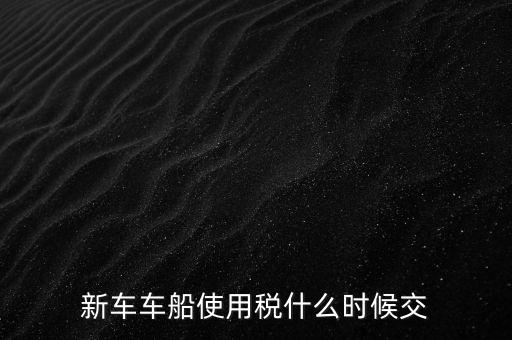 公司的汽車車船稅什么時(shí)候申報(bào)，車船稅應(yīng)當(dāng)在什么時(shí)候申報(bào)繳納 承德