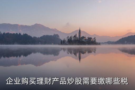 理財稅包含什么，信托理財產(chǎn)品涉及的稅種有哪些