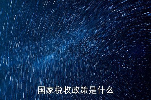什么是稅收政策解讀，簡述我國出口貨物稅收政策的類型