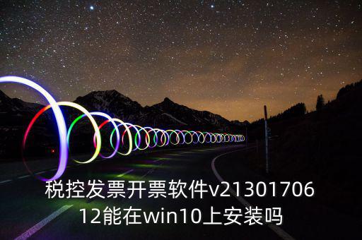 稅控發(fā)票開(kāi)票軟件v2130170612能在win10上安裝嗎
