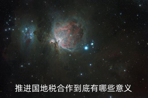 國(guó)地稅合作什么意思，推進(jìn)國(guó)地稅合作到底有哪些意義