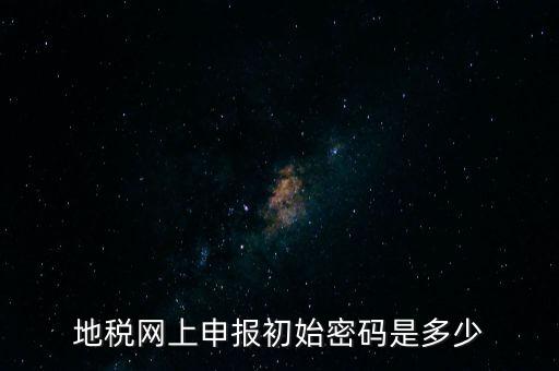 杭州地稅登錄密碼是什么，地稅申報的用戶名和密碼是什么